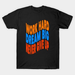 Work hard dream big never give up T-Shirt